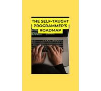 The Self-Taught Programmer’s Roadmap: A Step-by-Step Manual for Breaking into Software Development