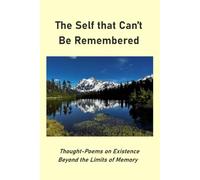 The Self that Can’t Be Remembered: A New Way to Experience Ultimate Human Nature