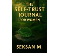 The Self-Trust Journal for Women: A Daily Practice to Strengthen Your Inner Wisdom and Confidence