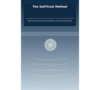 The Self-Trust Method: Stop Second-Guessing, Make Clear Decisions and Stand By Yourself Again