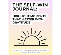 The Self-Win Journal: Highlight Moments That Matter With Gratitude: Rewrite Your Inner Dialogue with Daily Prompts