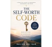 THE SELF-WORTH CODE: How to Stop Chasing Approval and Start Living with Confidence, Boundaries, and Peace A practical guide for rebuilding your relationship with yourself