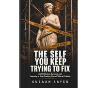 THE SELF YOU KEEP TRYING TO FIX: Self-Criticism, Burnout, and Learning to Stop Treating Yourself Like a Problem