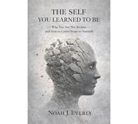 The Self You Learned To Be: Why You Are Not Broken and How to Come Home to Yourself