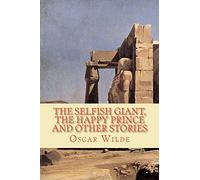 The Selfish Giant, the Happy Prince and Other Stories
