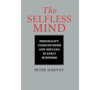 The Selfless Mind: Personality, Consciousness and Nirvana in Early Buddhism