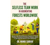 The Selfless Team Work in Augmenting Forests Worldwide: Nurture the Bond Between Humans & Plants, Protect, Promote & Conserve Forests, Adore in Serving the Plants & Save Mankind