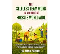 The Selfless Team Work in Augmenting Forests Worldwide: Nurture the Bond Between Humans & Plants, Protect, Promote & Conserve Forests, Adore in Serving the Plants & Save Mankind