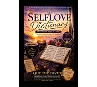 The Selflove Dictionary Healing One Word at a Time: The Words That Change the Way You See Yourself.