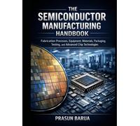 The Semiconductor Manufacturing Handbook: Fabrication Processes, Equipment, Materials, Packaging, Testing, and Advanced Chip Technologies