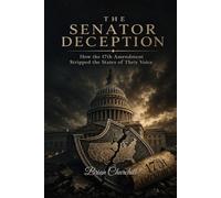 THE SENATOR DECEPTION: How the 17th Amendment Stripped the States of Their Voice: 4