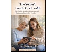 The Senior Adult’s Simple Guide to AI: Plain-English Steps for Staying Connected, Curious, and Independent Every Day