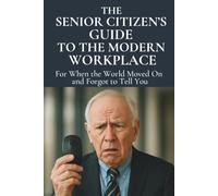 The Senior Citizen's Guide to the Modern Workplace: Hilarious FAKE BOOK prank for the elderly worker in your life