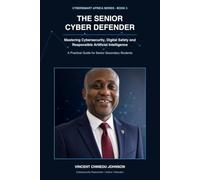 The Senior Cyber Defender: Mastering Cybersecurity, Digital Safety and Responsible Artificial Intelligence - A Practical Guide for Senior Secondary Students