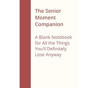 The Senior Moment Companion: A Blank Notebook for All the Things You’ll Definitely Lose Anyway