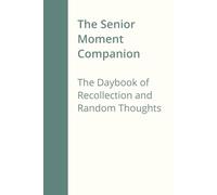 The Senior Moment Companion: The Daybook of Recollection and Random Thoughts