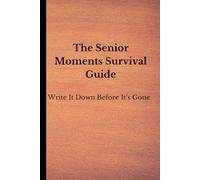 The Senior Moments Survival Guide. Write It Down Before It’s Gone: Ideal for meetings, ideas, and things you pretend to remember.