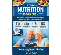 The Senior Nutrition Journal: A Guided Companion Workbook for Strength, Clarity & Healthy Aging. Daily Food Log-Mood & Energy Tracker -Weekly Habit Score - Blood Pressure & Weight Log