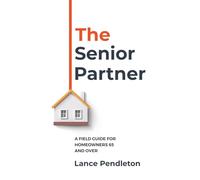 The Senior Partner: A Field Guide for Homeowners 65 and Over