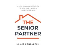 The Senior Partner: A Field Guide for Supporting the Real Estate Needs of Clients 65 and Over
