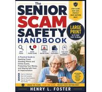 The Senior Scam Safety Handbook: A Practical Guide to Spotting Fraud, Avoiding Phone and Online Scams, Protecting Your Money, and Staying Safe from AI Impersonation