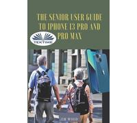 The Senior User Guide To IPhone 13 Pro And Pro Max (Tascabile)