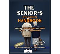 THE SENIOR'S CITY SURVIVAL HANDBOOK: Essential Emergency Prep and Safety Tactics for Urban Retirees