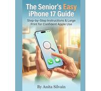 The Senior's Easy iPhone 17 Guide: Step-by-Step Instructions & Large Print for Confident Apple Use