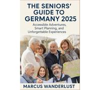 THE SENIORS' GUIDE TO GERMANY 2025: ACCESSIBLE ADVENTURES, SMART PLANNING, AND UNFORGETTABLE EXPERIENCES
