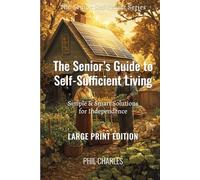 The Seniors Guide to Self-Sufficient Living: Simple & Smart Solutions for Independence