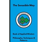 The Senseible Way: Applied Wisdom for Professional Excellence and Personal Mastery