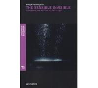 The sensible invisible. Itineraries in aesthetic ontology - Diodato Roberto
