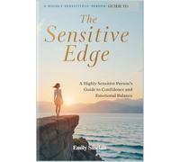 THE SENSITIVE EDGE: A Highly Sensitive Person’s Guide to Confidence and Emotional Balance