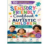 The Sensory-Friendly Cookbook for Autistic Children: Easy, Nutritious Recipes for Picky Eaters, Family Meals, Healthy Snacks, and Everyday Success