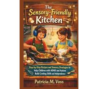 The Sensory-Friendly Kitchen: Step-by-Step Recipes and Sensory Strategies to Help Children with ADHD and Autism Build Kitchen Skills and Independence