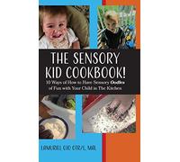 The Sensory KID Cookbook!: 10 Ways of How to Have Sensory Oodles of Fun with Your Child in The Kitchen