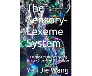 The Sensory-Lexeme System: - A Method for Reconstructing Sensory Order Prior to Language