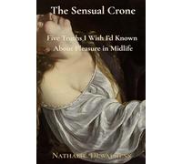 The Sensual Crone: Five Truths I Wish I’d Known About Pleasure in Midlife