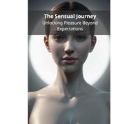The Sensual Journey: Unlocking Pleasure Beyond Expectations