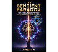 THE SENTIENT PARADOX: Unleash Your Inner Universe: A Cosmic Journey That Transforms Everything You Know (Sentient Edition)
