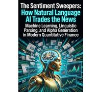 The Sentiment Sweepers: How Natural Language AI Trades the News: Machine Learning, Linguistic Parsing, and Alpha Generation in Modern Quantitative Finance