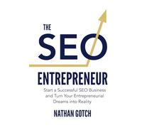 The SEO Entrepreneur: Start a Successful SEO Business and Turn Your Entrepreneurial Dreams Into Reality