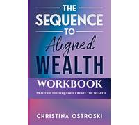 The Sequence to Aligned Wealth Workbook: Practice the Sequence, Create the Wealth