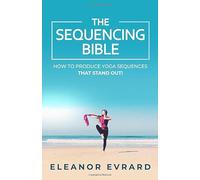 The sequencing bible: How to produce yoga sequences that stand out!