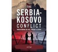 The Serbia-Kosovo Conflict: Understanding the Past, Present & Future