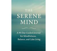 The Serene Mind: A 90-Day Guided Journal for Mindfulness, Balance, and Calm Living