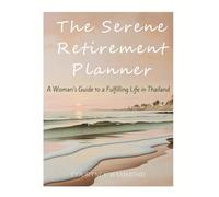 The Serene Retirement Planner: A Woman's Guide to a Fulfilling Life in Thailand