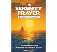 The Serenity Prayer for the 21st Century: A Modern Exploration of Acceptance, Courage, and Wisdom