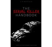 The Serial Killer Handbook: Facts That Are Stranger Than Fiction