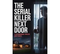 The Serial Killer Next Door: A Psychological Thriller With Twists
